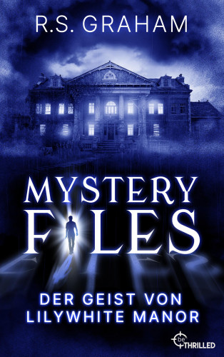 R.S. Graham: Mystery Files - Der Geist von Lilywhite Manor