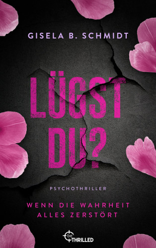 Gisela B. Schmidt: Lügst Du? Wenn die Wahrheit alles zerstört