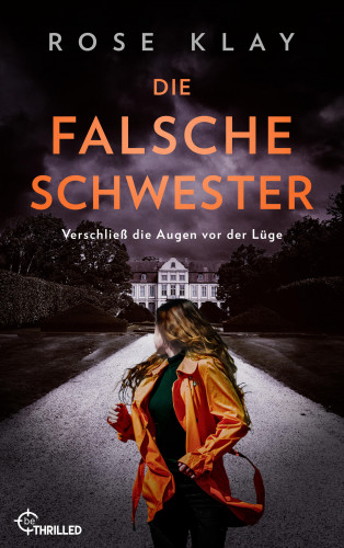 Rose Klay: Die falsche Schwester - Verschließ die Augen vor der Lüge