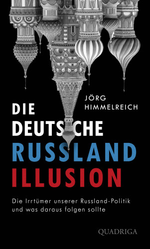 Dr. Jörg Himmelreich: Die deutsche Russland-Illusion
