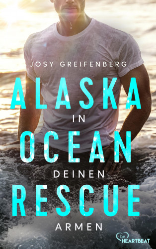 Josy Greifenberg: Alaska Ocean Rescue - In deinen Armen
