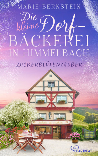 Marie Bernstein: Die kleine Dorfbäckerei in Himmelbach - Zuckerblütenzauber