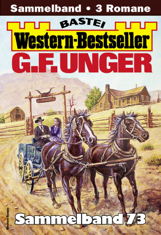 G. F. Unger: G. F. Unger Western-Bestseller Sammelband 73