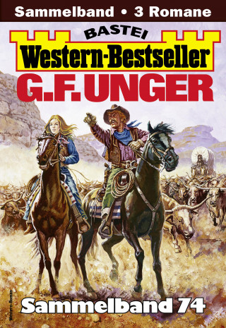 G. F. Unger: G. F. Unger Western-Bestseller Sammelband 74