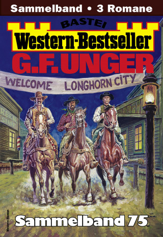 G. F. Unger: G. F. Unger Western-Bestseller Sammelband 75