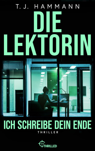 T. J. Hammann: Die Lektorin - Ich schreibe dein Ende!