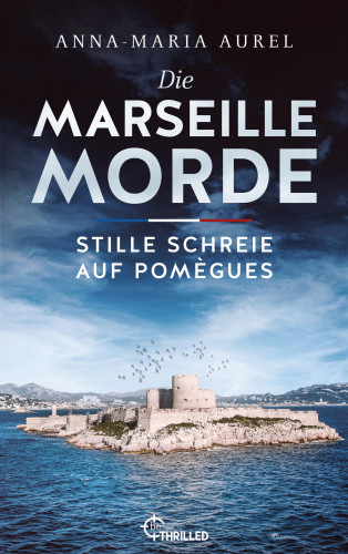 Anna-Maria Aurel: Die Marseille-Morde - Stille Schreie auf Pomègues