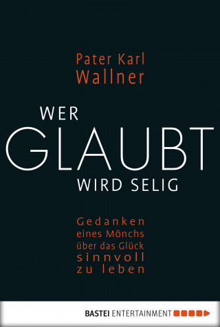 Pater Karl Wallner: Wer glaubt wird selig