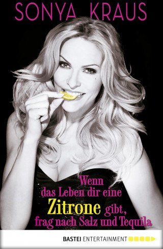 Sonya Kraus: Wenn das Leben dir eine Zitrone gibt, frag nach Salz und Tequila