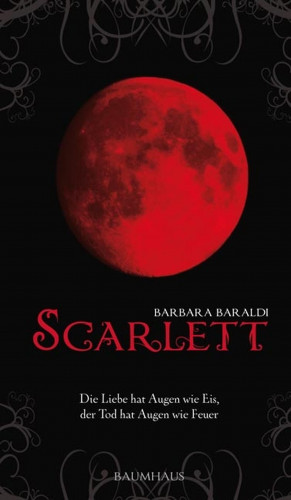 Barbara Baraldi: Scarlett - Die Liebe hat Augen wie Eis, der Tod hat Augen wie Feuer
