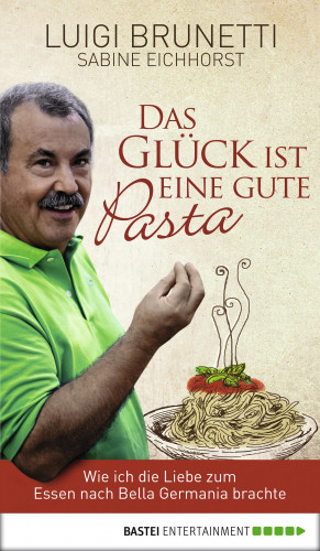 Luigi Brunetti, Sabine Eichhorst: Das Glück ist eine gute Pasta