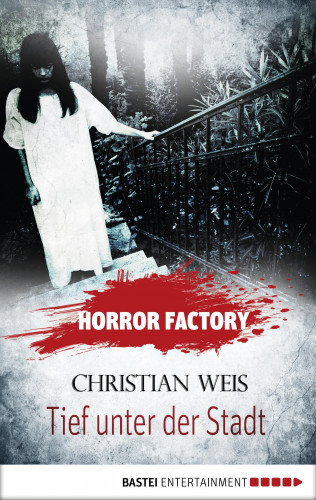 Christian Weis: Horror Factory - Tief unter der Stadt