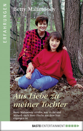 Betty Mahmoody: Aus Liebe zu meiner Tochter