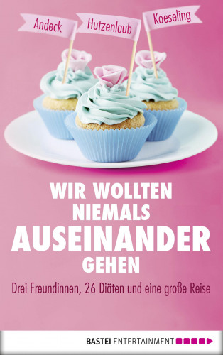 Mara Andeck, Anja Koeseling, Lucinde Hutzenlaub: Wir wollten niemals auseinandergehen