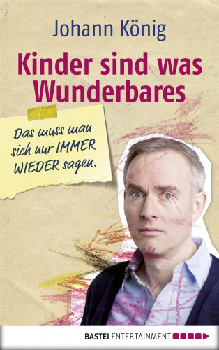 Johann König: Kinder sind was Wunderbares, das muss man sich nur IMMER WIEDER sagen