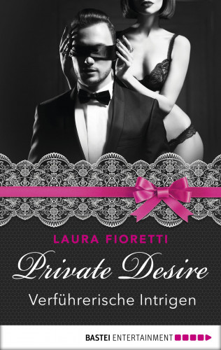 Laura Fioretti: Private Desire - Verführerische Intrigen