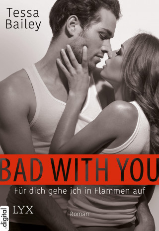 Tessa Bailey: Bad with you - Für dich gehe ich in Flammen auf