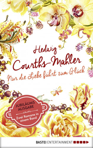Hedwig Courths-Mahler: Nur die Liebe führt zum Glück
