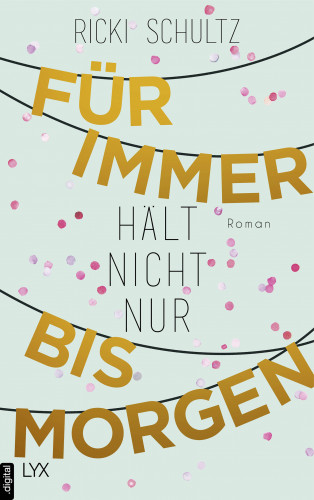 Ricki Schultz: Für immer hält nicht nur bis morgen