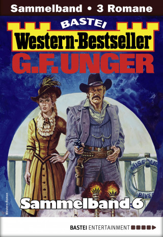 G. F. Unger: G. F. Unger Western-Bestseller Sammelband 6