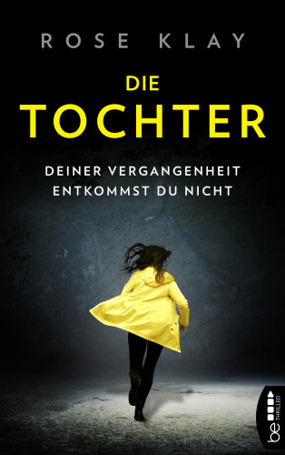 Rose Klay: Die Tochter – Deiner Vergangenheit entkommst du nicht!