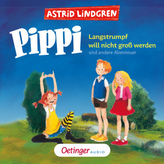 Astrid Lindgren: Pippi Langstrumpf will nicht groß werden und andere Abenteuer