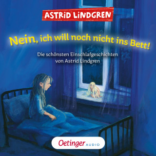 Astrid Lindgren: Nein, ich will noch nicht ins Bett! Die schönsten Einschlafgeschichten von Astrid Lindgren