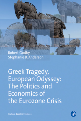 Robert Godby, Stephanie B. Anderson: Greek Tragedy, European Odyssey: The Politics and Economics of the Eurozone Crisis
