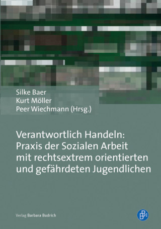 Verantwortlich Handeln: Praxis der Sozialen Arbeit mit rechtsextrem orientierten und gefährdeten Jugendlichen