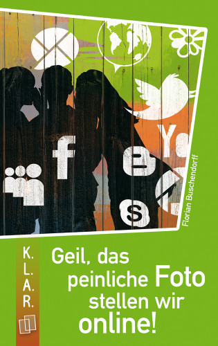 Florian Buschendorff: K.L.A.R. Taschenbuch: Geil, das peinliche Foto stellen wir online!