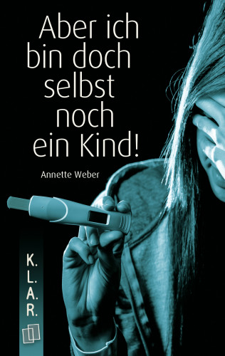 Annette Weber: K.L.A.R. Taschenbuch: Aber ich bin doch selbst noch ein Kind!