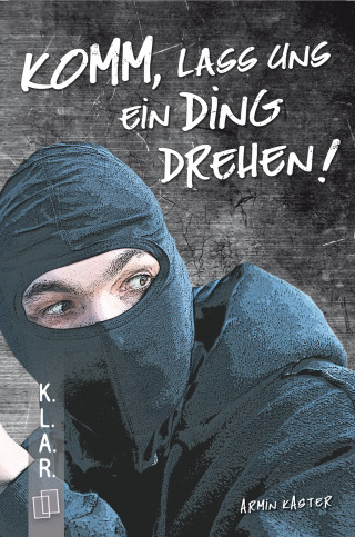 Armin Kaster: K.L.A.R. Taschenbuch: Komm, lass uns ein Ding drehen!