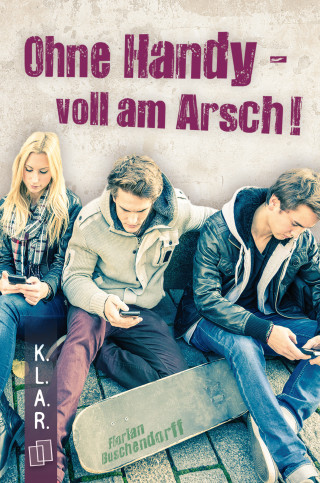 Florian Buschendorff: K.L.A.R.-Taschenbuch: Ohne Handy - voll am Arsch!