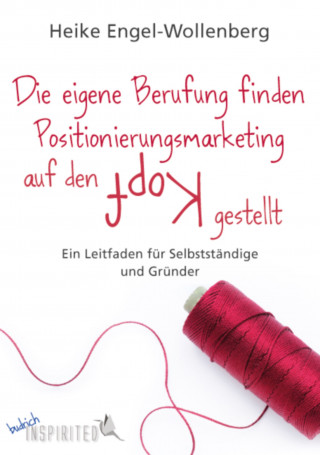 Heike Engel-Wollenberg: Die eigene Berufung finden - Positionierungsmarketing auf den Kopf gestellt
