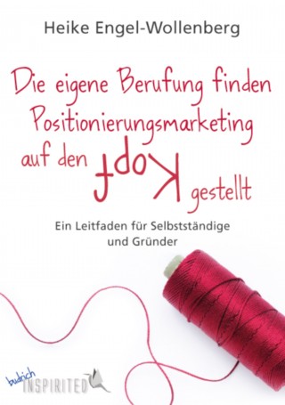 Heike Engel-Wollenberg: Die eigene Berufung finden - Positionierungsmarketing auf den Kopf gestellt