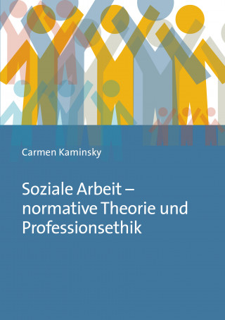 Carmen Kaminsky: Soziale Arbeit - normative Theorie und Professionsethik