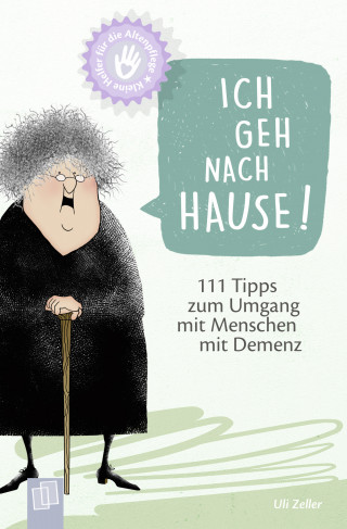 Uli Zeller: Kleine Helfer für die Altenpflege: Ich geh nach Hause!