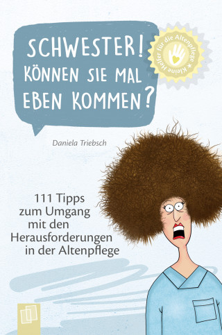 Daniela Triebsch: Kleine Helfer für die Altenpflege: Schwester! Können Sie mal eben kommen?