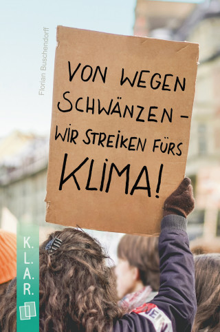 Florian Buschendorff: K.L.A.R. - Taschenbuch: Von wegen schwänzen - wir streiken fürs Klima!