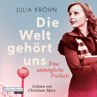 Julia Kröhn: Die Welt gehört uns - Eine unmögliche Freiheit -