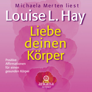 Louise Hay: Liebe deinen Körper