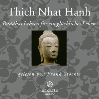 Thich Nhat Hanh: Buddhas Lehren für ein glückliches Leben