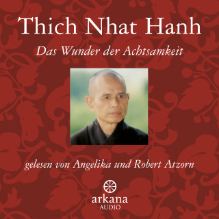 Thich Nhat Hanh: Das Wunder der Achtsamkeit