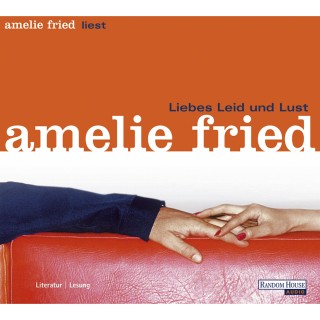 Amelie Fried: Liebes Leid und Lust