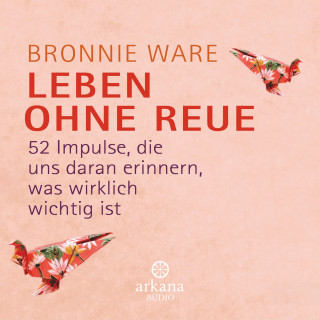 Bronnie Ware: Leben ohne Reue