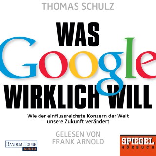 Thomas Schulz: Was Google wirklich will