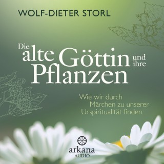 Wolf-Dieter Storl: Die alte Göttin und ihre Pflanzen