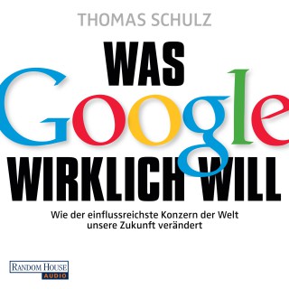 Thomas Schulz: Was Google wirklich will