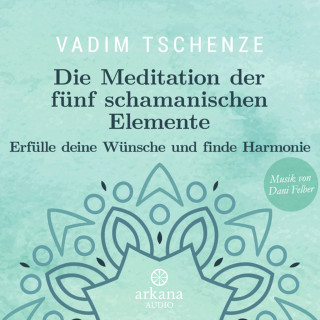 Vadim Tschenze, Dani Felber: Die Meditation der fünf schamanischen Elemente