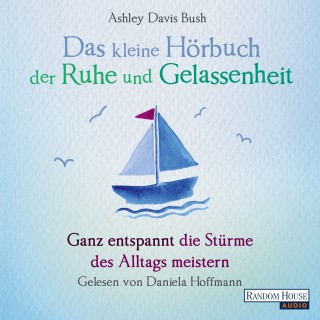 Ashley Davis Bush: Das kleine Hör-Buch der Ruhe und Gelassenheit